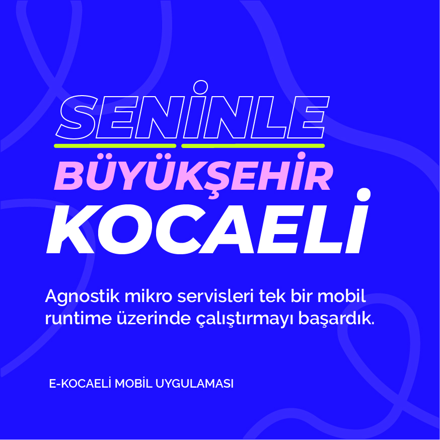 Seninle Büyükşehir Kocaeli - Agnostik mikro servisleri tek bir mobil runtime üzerinde çalıştırmay başardık.